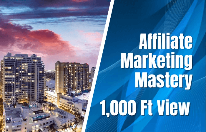 Affiliate Marketing Mastery 1000 Ft View
