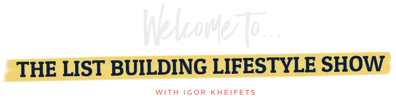 List Building Lifestyle Show with Igor Kheifets