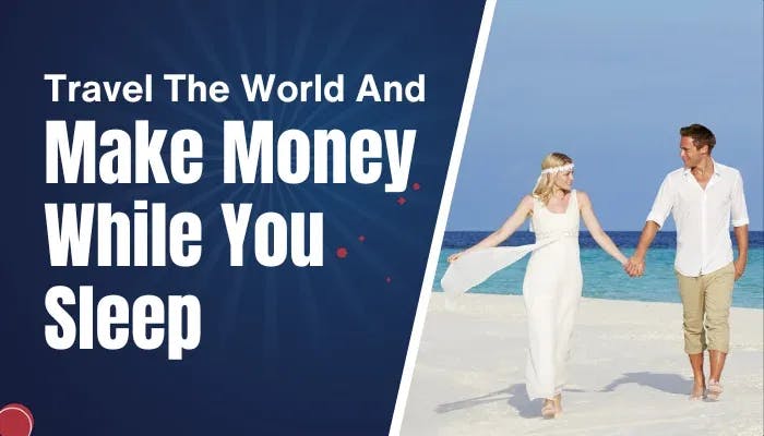 Travel the world and make money while you sleep