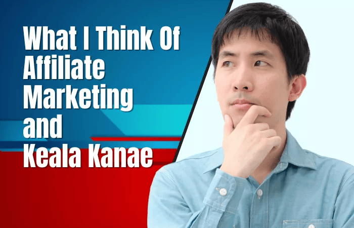 What I Think Of Affiliate Marketing and Keala Kanae