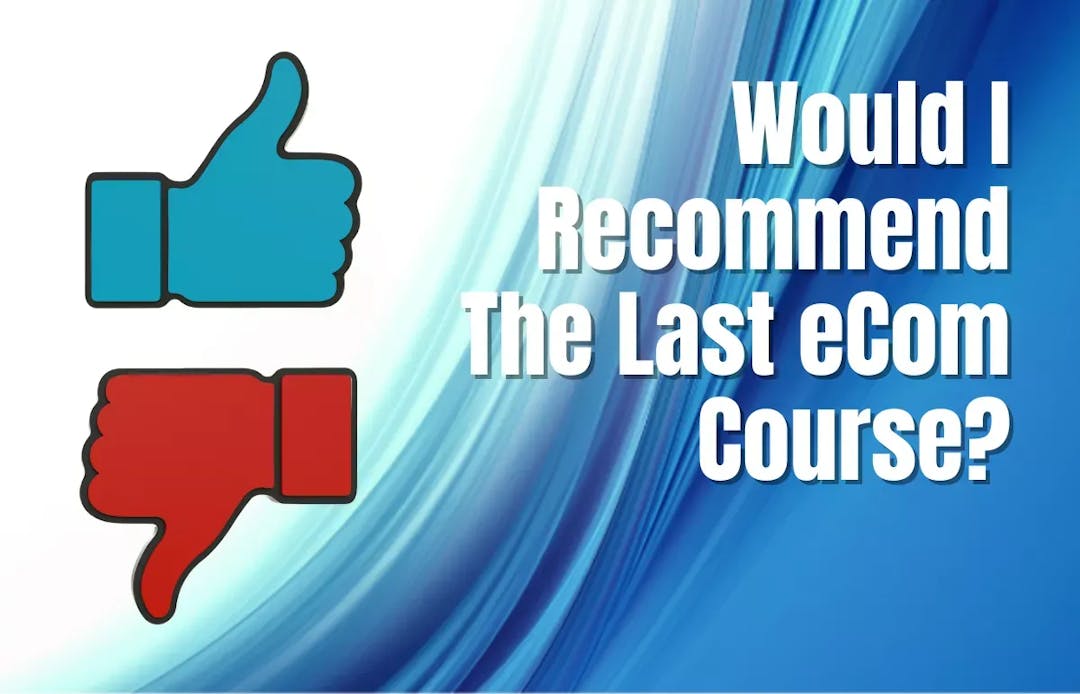 Would I Recommend The Last eCom Course